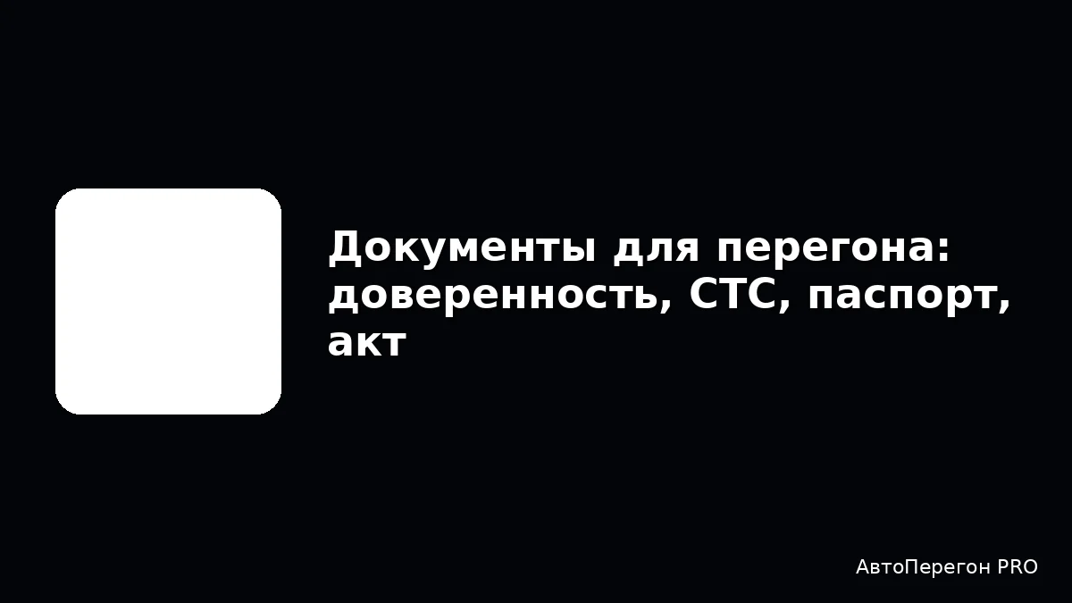 Документы для перегона: доверенность, СТС, паспорт, акт